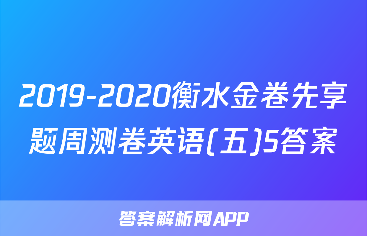 2019-2020衡水金卷先享题周测卷英语(五)5答案