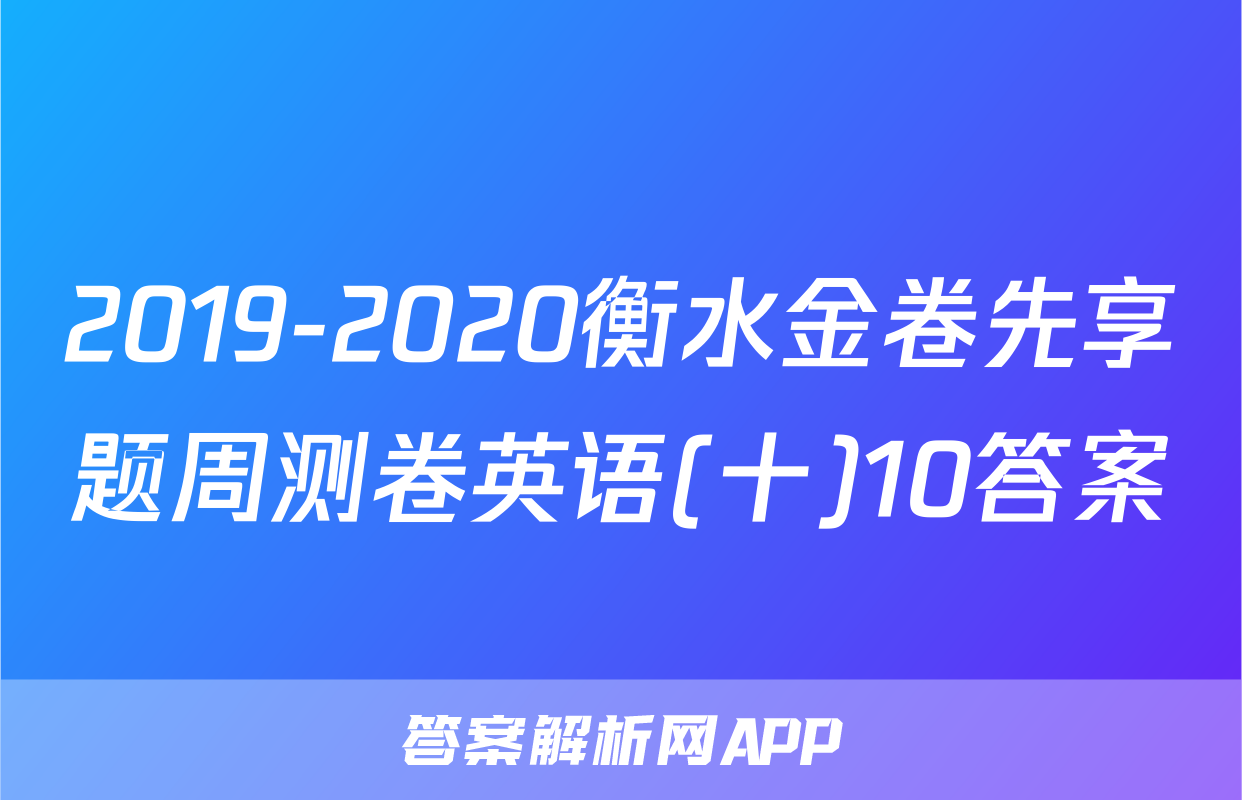 2019-2020衡水金卷先享题周测卷英语(十)10答案