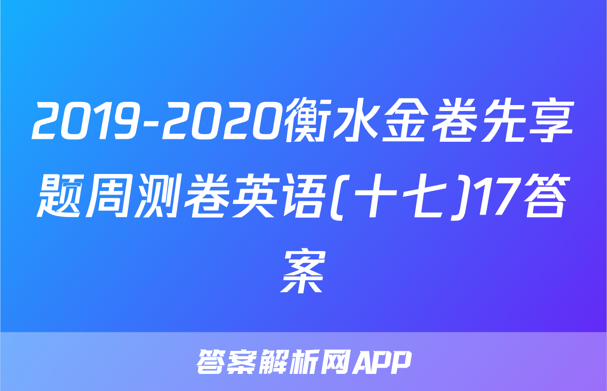 2019-2020衡水金卷先享题周测卷英语(十七)17答案