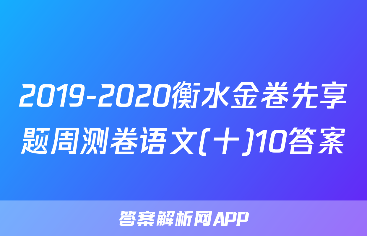 2019-2020衡水金卷先享题周测卷语文(十)10答案