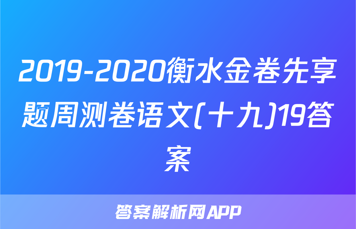2019-2020衡水金卷先享题周测卷语文(十九)19答案