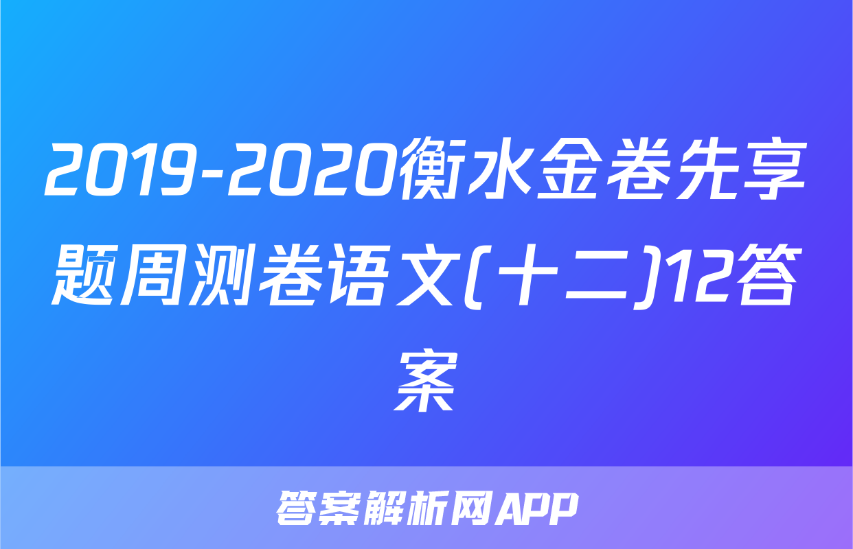 2019-2020衡水金卷先享题周测卷语文(十二)12答案
