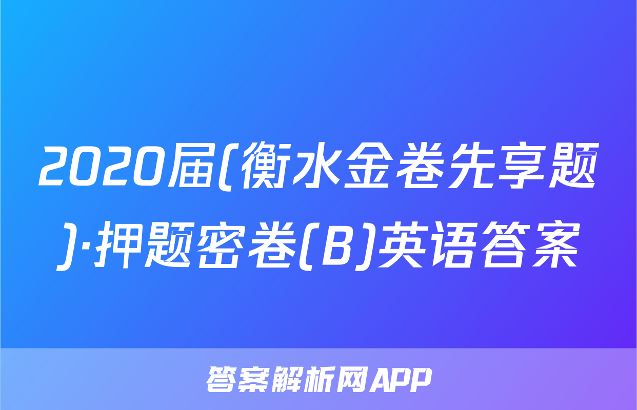 2020届(衡水金卷先享题)·押题密卷(B)英语答案