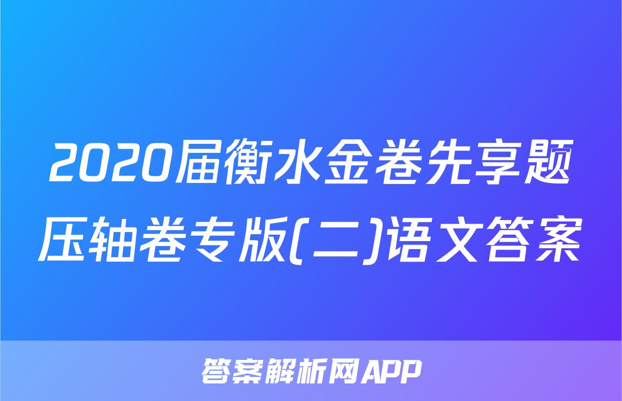 2020届衡水金卷先享题压轴卷专版(二)语文答案