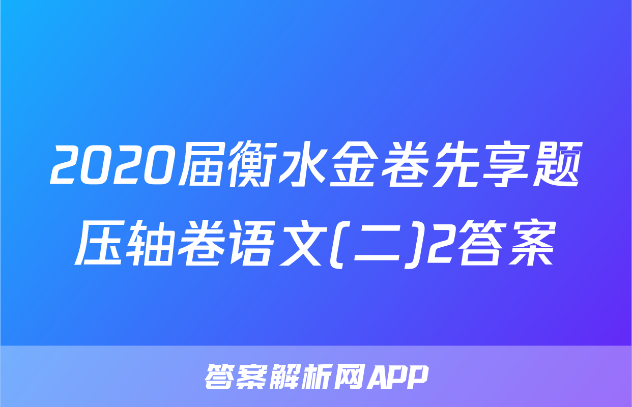 2020届衡水金卷先享题压轴卷语文(二)2答案