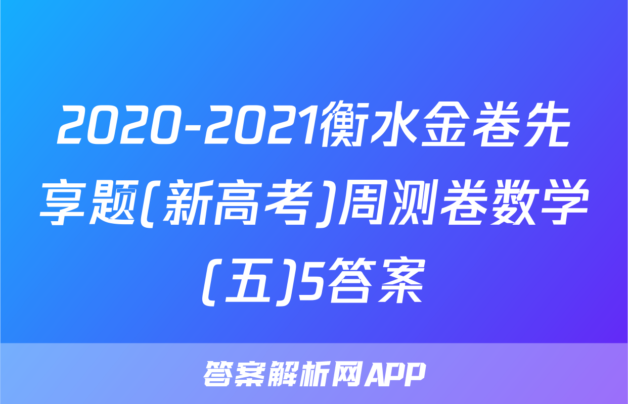 2020-2021衡水金卷先享题(新高考)周测卷数学(五)5答案