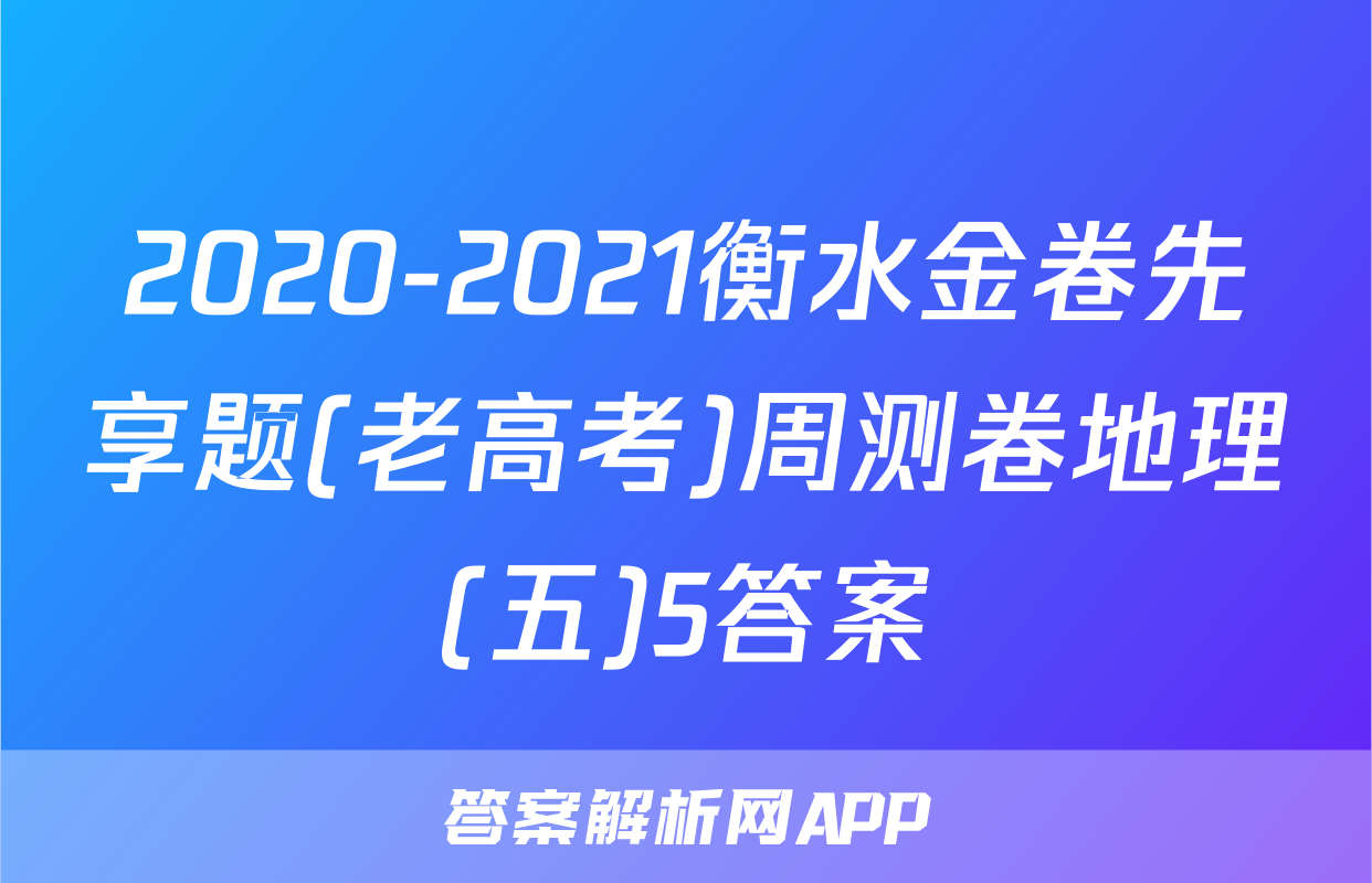 2020-2021衡水金卷先享题(老高考)周测卷地理(五)5答案