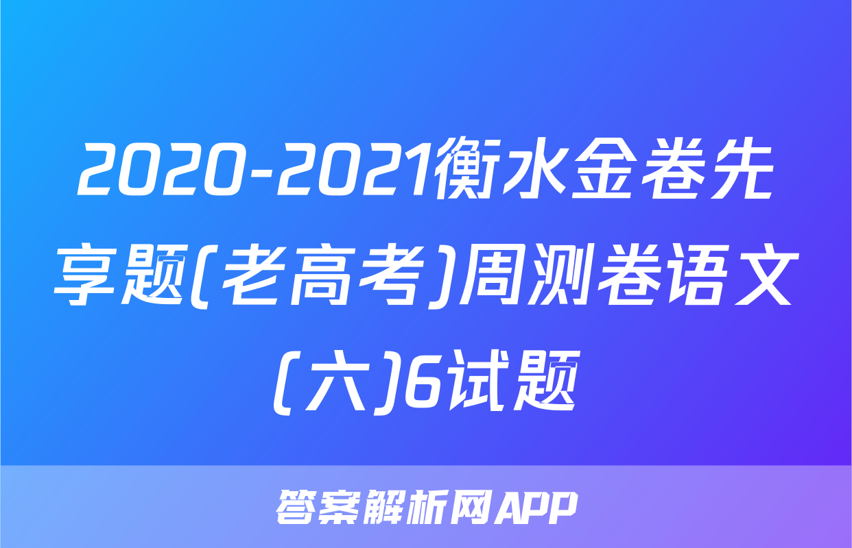 2020-2021衡水金卷先享题(老高考)周测卷语文(六)6试题