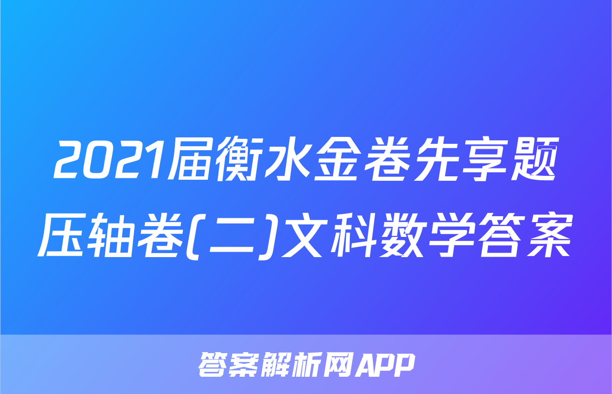 2021届衡水金卷先享题压轴卷(二)文科数学答案