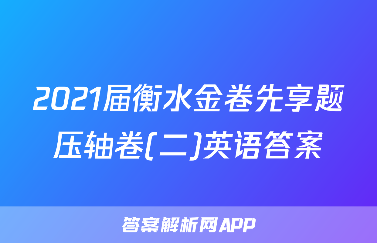 2021届衡水金卷先享题压轴卷(二)英语答案