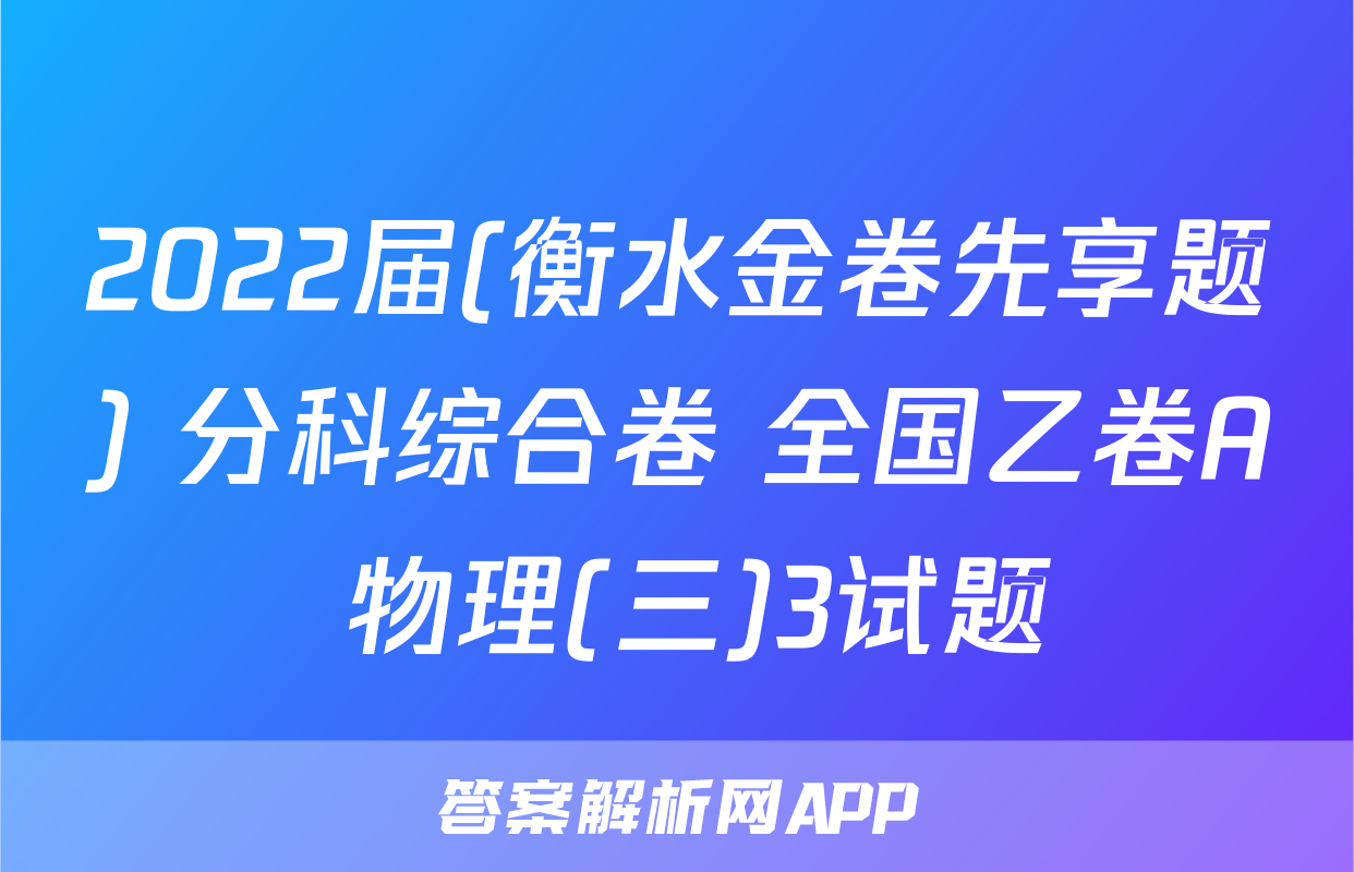 2022届(衡水金卷先享题) 分科综合卷 全国乙卷A 物理(三)3试题