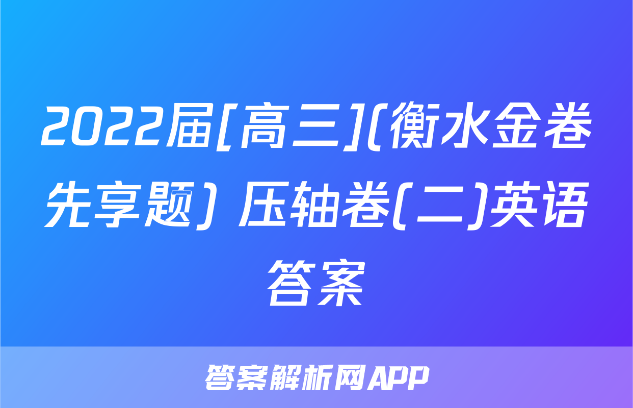 2022届[高三](衡水金卷先享题) 压轴卷(二)英语答案