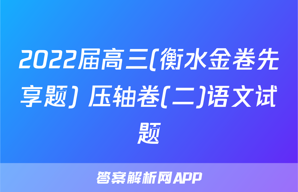 2022届高三(衡水金卷先享题) 压轴卷(二)语文试题