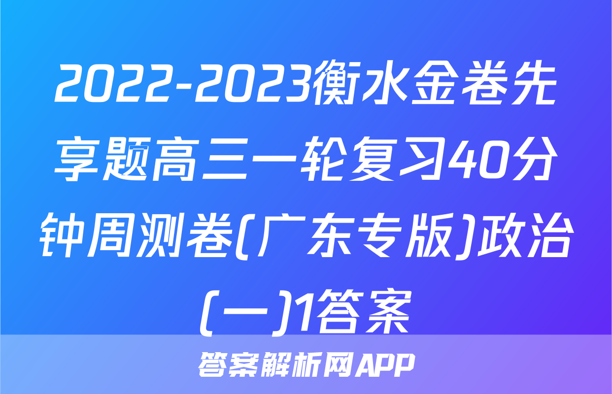 2022-2023衡水金卷先享题高三一轮复习40分钟周测卷(广东专版)政治(一)1答案