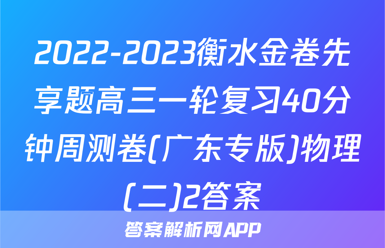 2022-2023衡水金卷先享题高三一轮复习40分钟周测卷(广东专版)物理(二)2答案