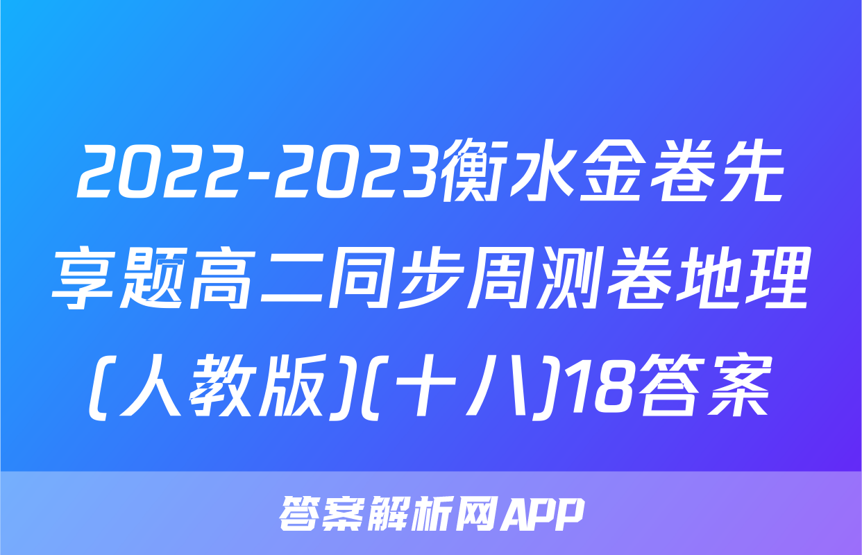 2022-2023衡水金卷先享题高二同步周测卷地理(人教版)(十八)18答案