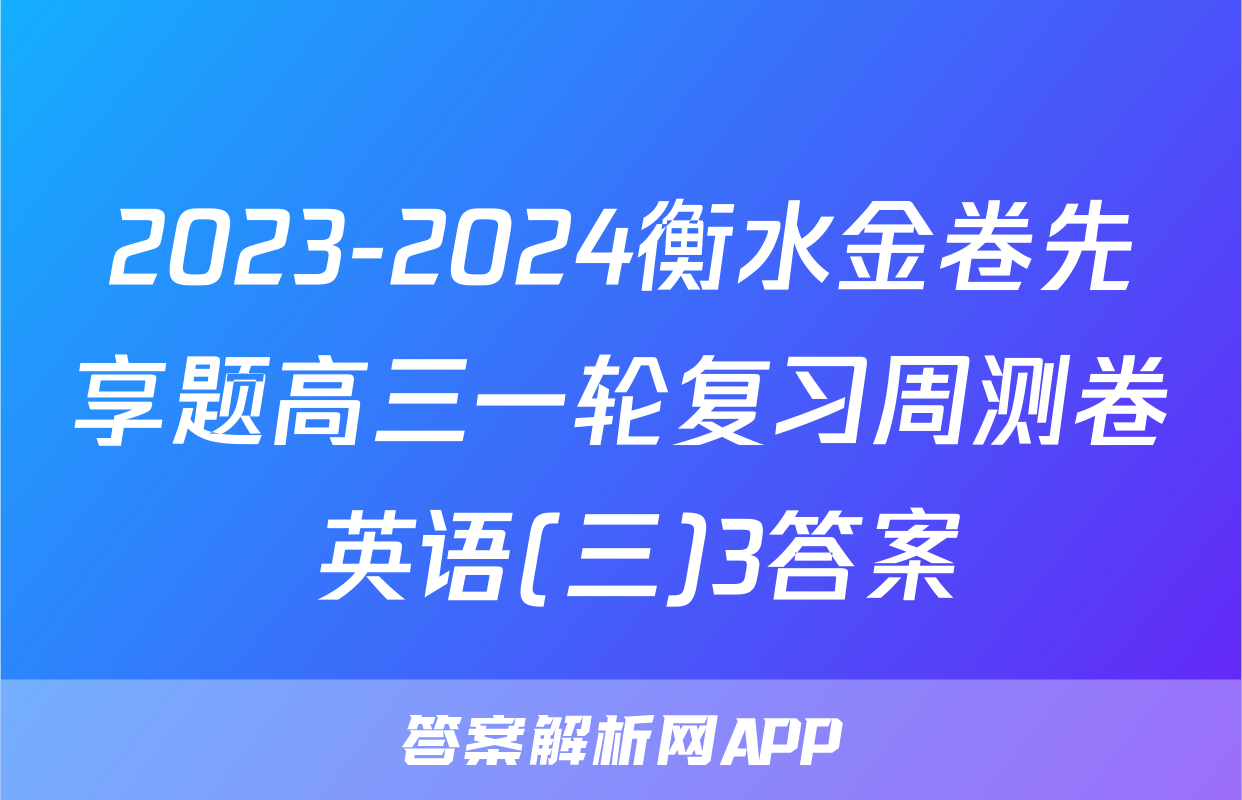 2023-2024衡水金卷先享题高三一轮复习周测卷 英语(三)3答案