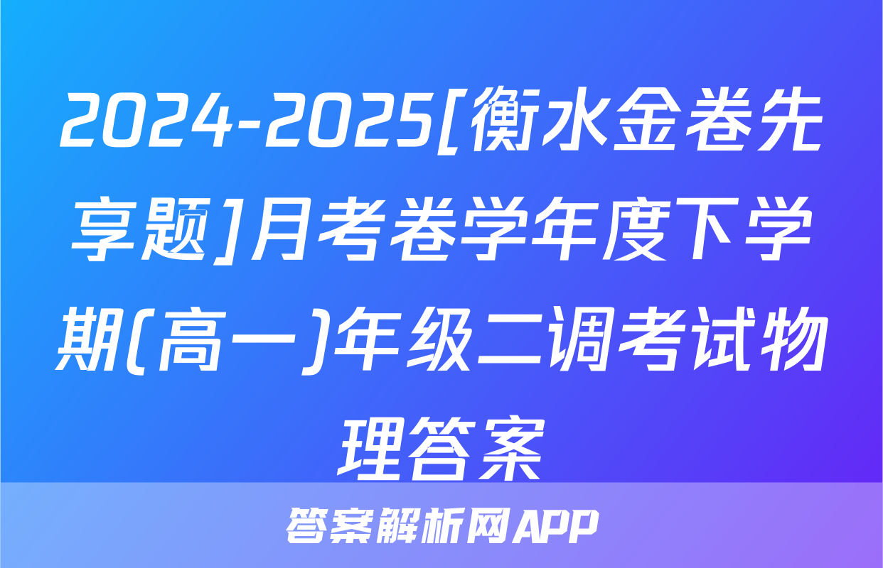 2024-2025[衡水金卷先享题]月考卷学年度下学期(高一)年级二调考试物理答案