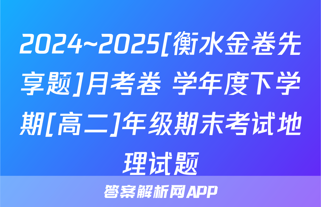 2024~2025[衡水金卷先享题]月考卷 学年度下学期[高二]年级期末考试地理试题