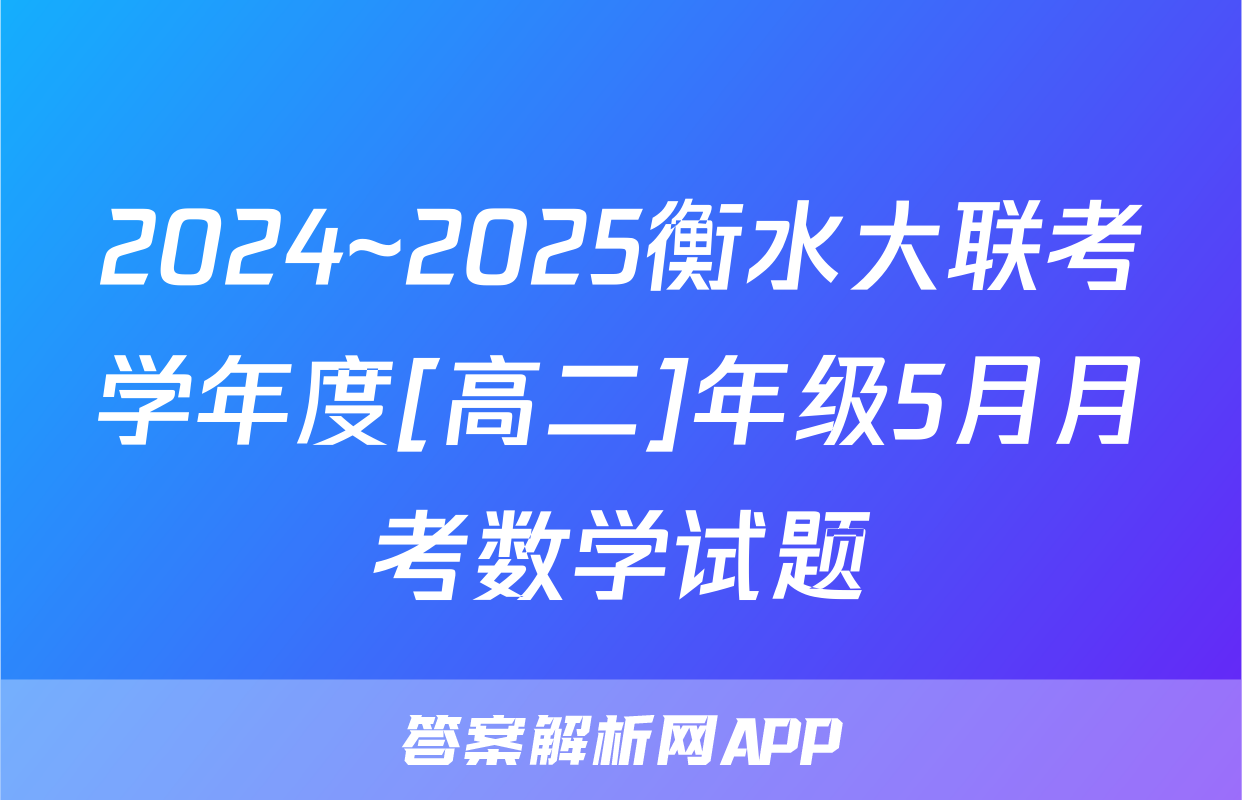 2024~2025衡水大联考学年度[高二]年级5月月考数学试题