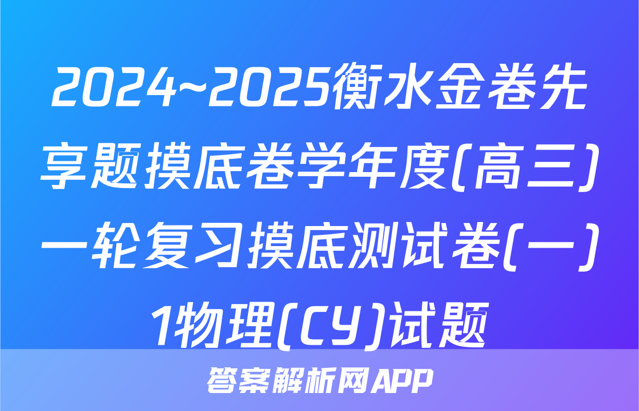 2024~2025衡水金卷先享题摸底卷学年度(高三)一轮复习摸底测试卷(一)1物理(CY)试题