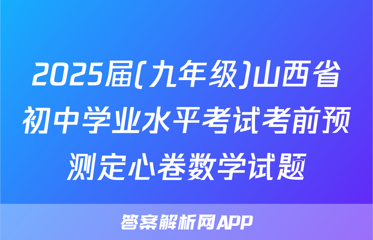 2025届(九年级)山西省初中学业水平考试考前预测定心卷数学试题