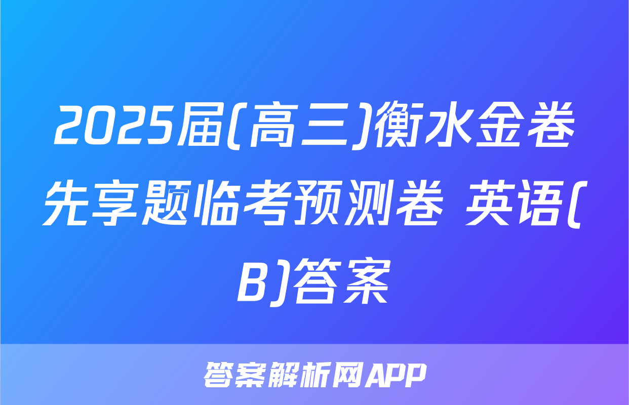 2025届(高三)衡水金卷先享题临考预测卷 英语(B)答案