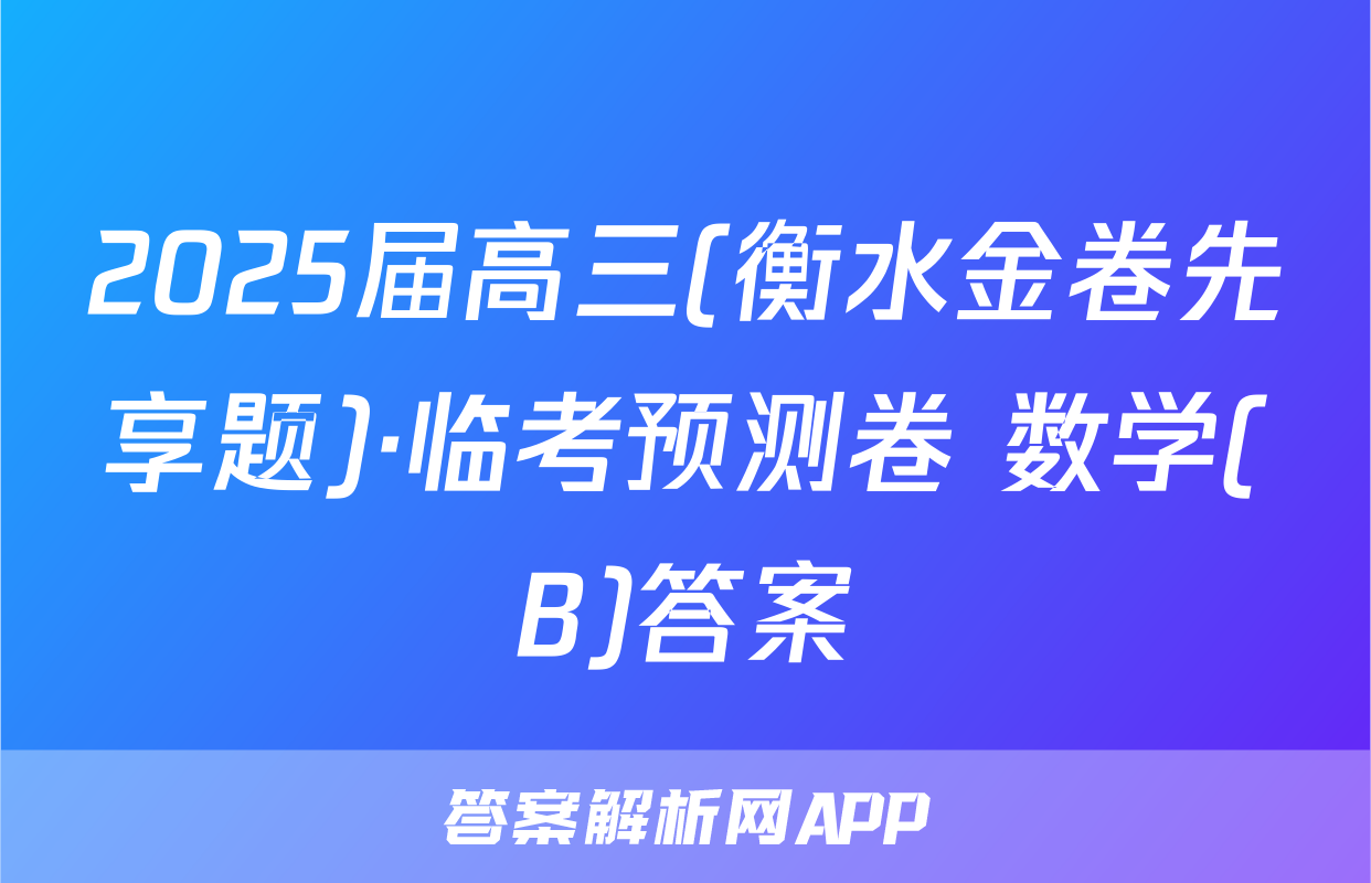 2025届高三(衡水金卷先享题)·临考预测卷 数学(B)答案