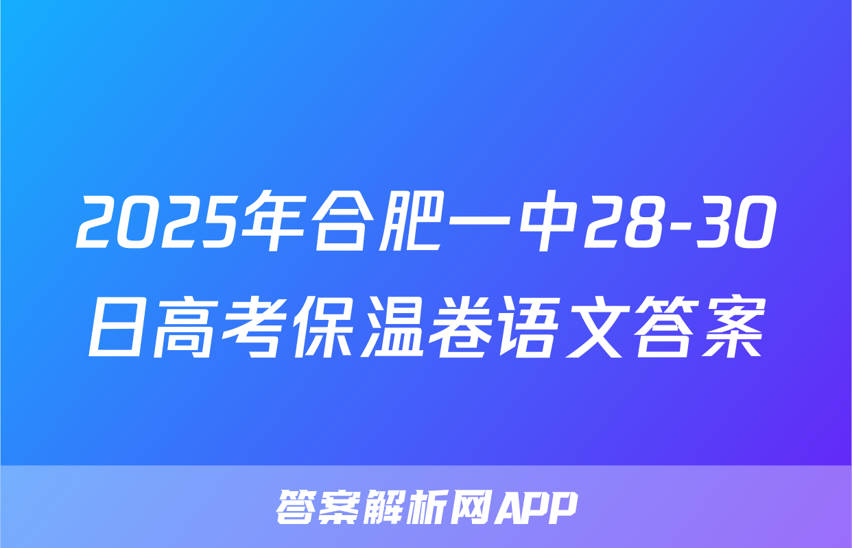 2025年合肥一中28-30日高考保温卷语文答案