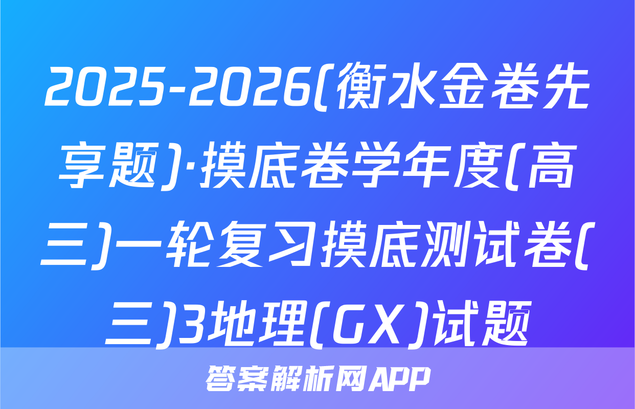 2025-2026(衡水金卷先享题)·摸底卷学年度(高三)一轮复习摸底测试卷(三)3地理(GX)试题