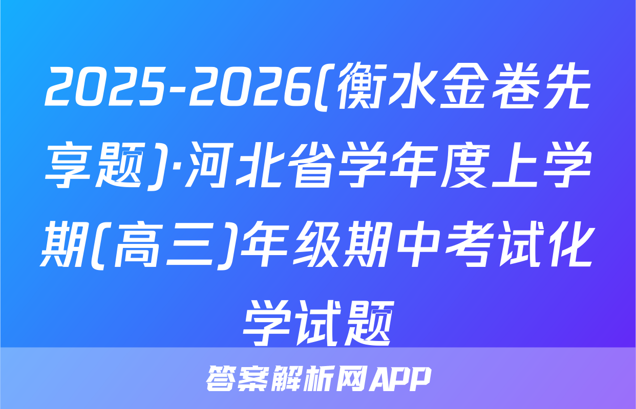 2025-2026(衡水金卷先享题)·河北省学年度上学期(高三)年级期中考试化学试题