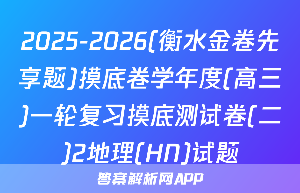 2025-2026(衡水金卷先享题)摸底卷学年度(高三)一轮复习摸底测试卷(二)2地理(HN)试题