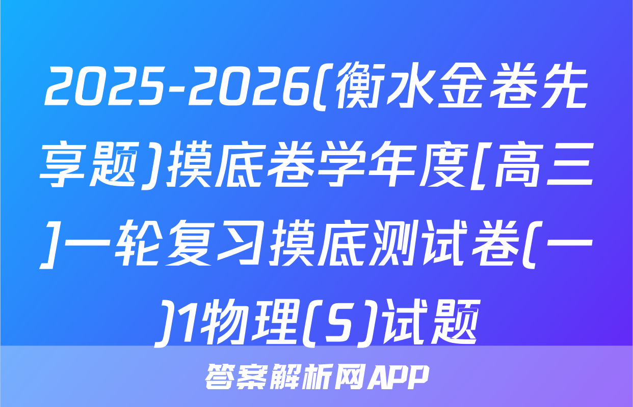2025-2026(衡水金卷先享题)摸底卷学年度[高三]一轮复习摸底测试卷(一)1物理(S)试题