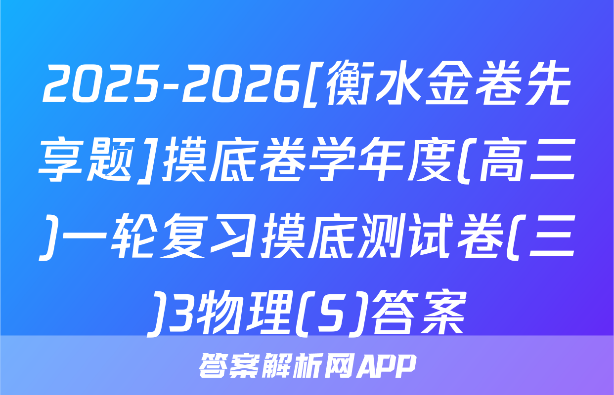 2025-2026[衡水金卷先享题]摸底卷学年度(高三)一轮复习摸底测试卷(三)3物理(S)答案