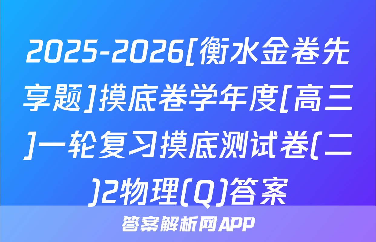 2025-2026[衡水金卷先享题]摸底卷学年度[高三]一轮复习摸底测试卷(二)2物理(Q)答案
