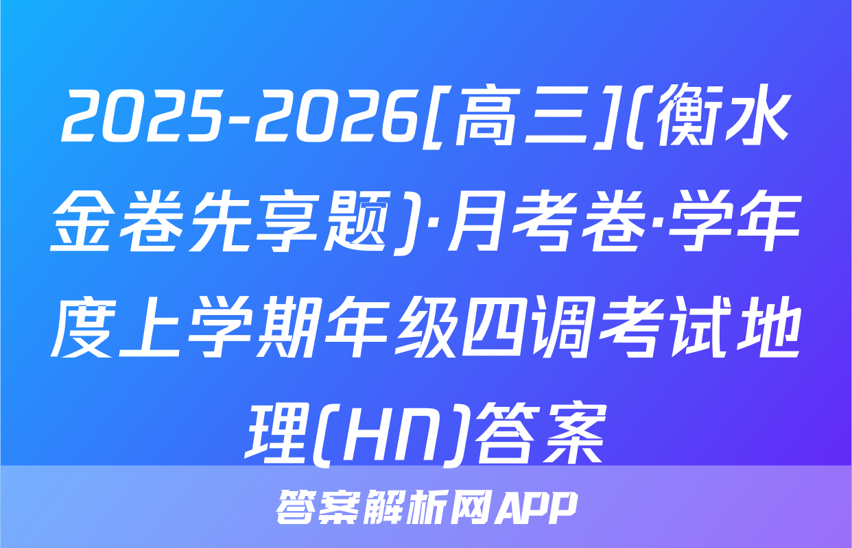 2025-2026[高三](衡水金卷先享题)·月考卷·学年度上学期年级四调考试地理(HN)答案