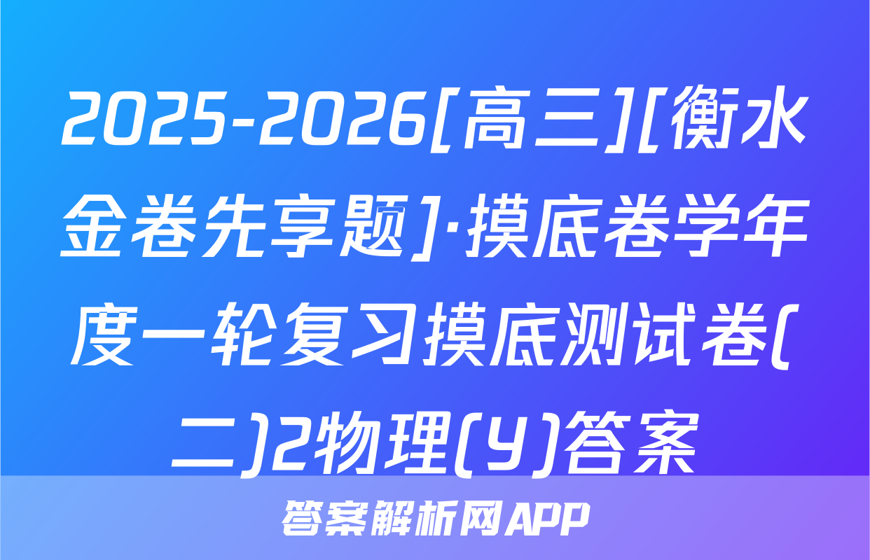 2025-2026[高三][衡水金卷先享题]·摸底卷学年度一轮复习摸底测试卷(二)2物理(Y)答案