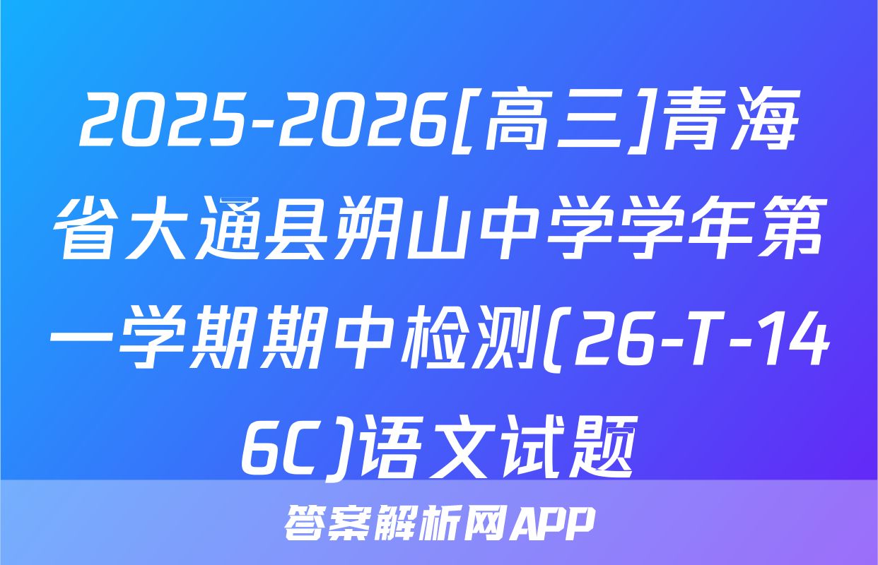 2025-2026[高三]青海省大通县朔山中学学年第一学期期中检测(26-T-146C)语文试题