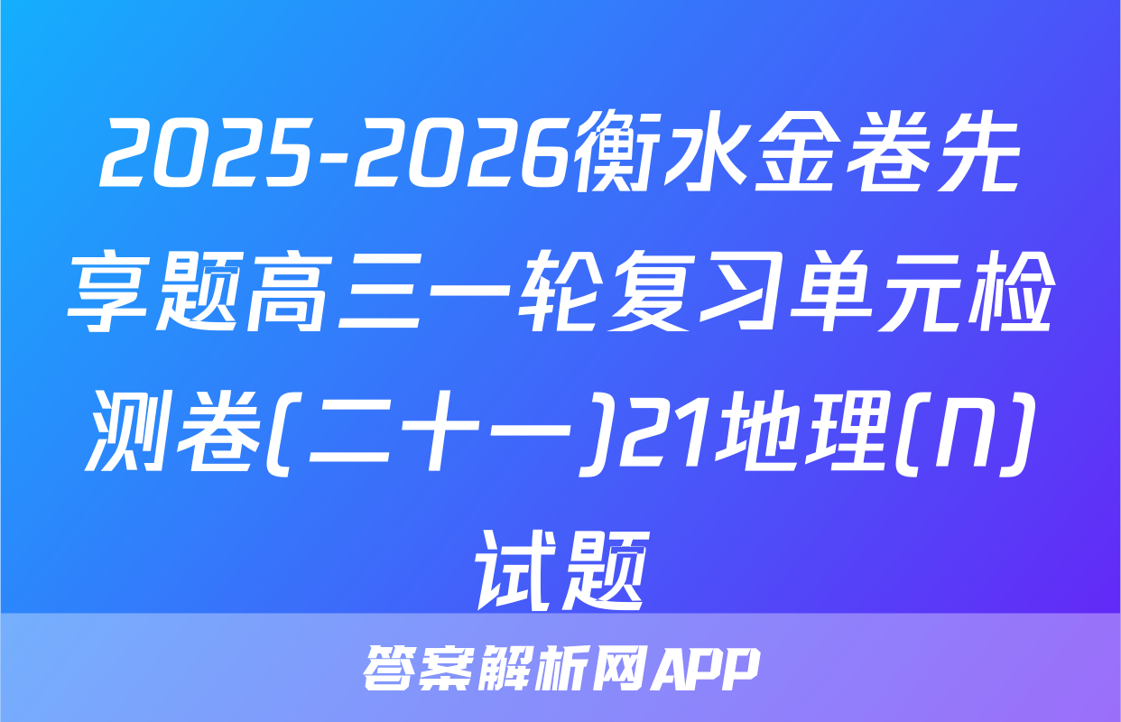 2025-2026衡水金卷先享题高三一轮复习单元检测卷(二十一)21地理(N)试题