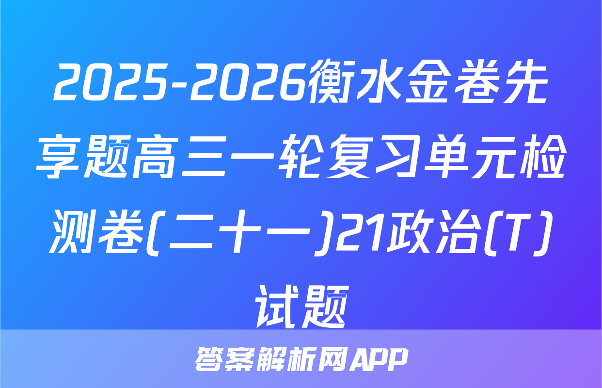2025-2026衡水金卷先享题高三一轮复习单元检测卷(二十一)21政治(T)试题