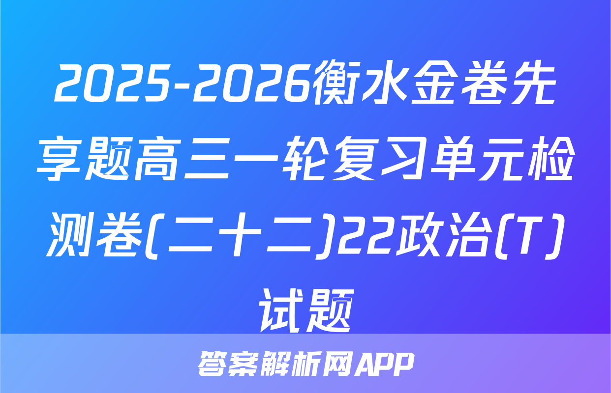 2025-2026衡水金卷先享题高三一轮复习单元检测卷(二十二)22政治(T)试题