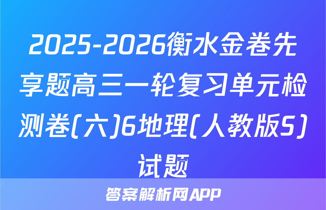2025-2026衡水金卷先享题高三一轮复习单元检测卷(六)6地理(人教版S)试题