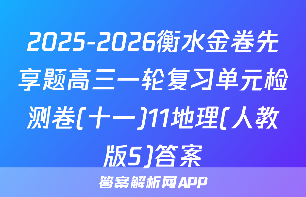 2025-2026衡水金卷先享题高三一轮复习单元检测卷(十一)11地理(人教版S)答案