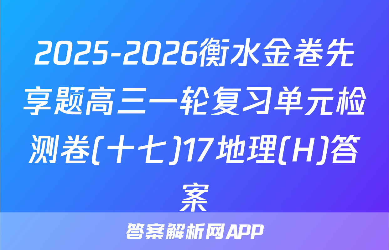 2025-2026衡水金卷先享题高三一轮复习单元检测卷(十七)17地理(H)答案