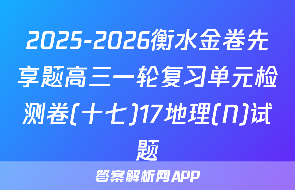 2025-2026衡水金卷先享题高三一轮复习单元检测卷(十七)17地理(N)试题