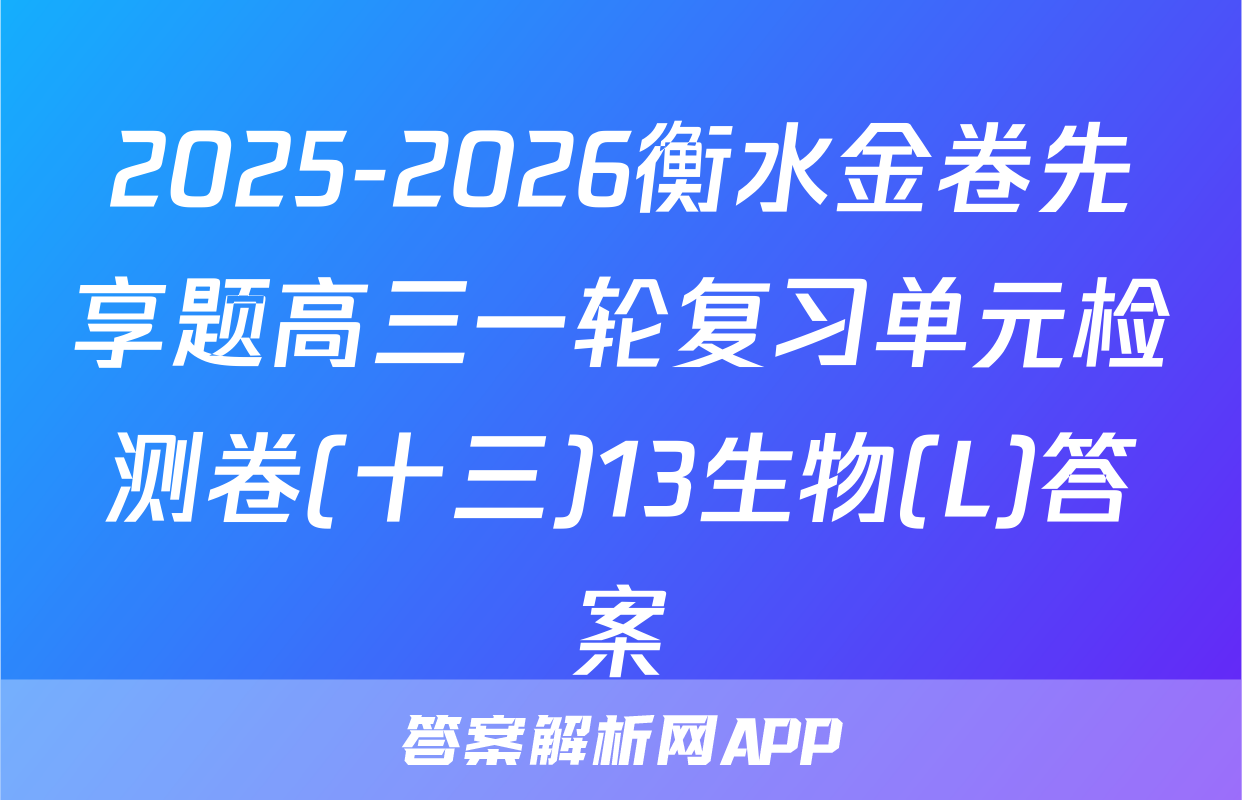 2025-2026衡水金卷先享题高三一轮复习单元检测卷(十三)13生物(L)答案