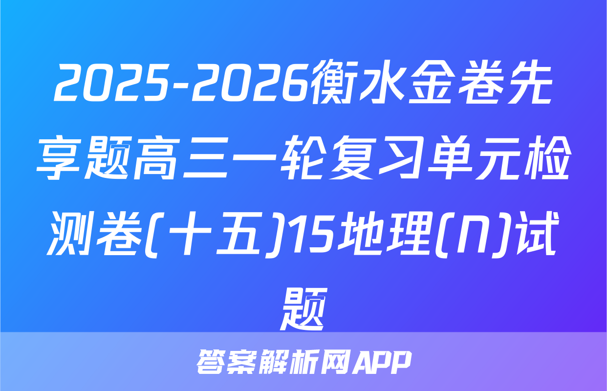 2025-2026衡水金卷先享题高三一轮复习单元检测卷(十五)15地理(N)试题