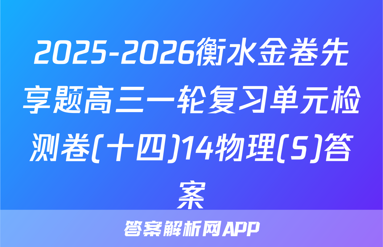 2025-2026衡水金卷先享题高三一轮复习单元检测卷(十四)14物理(S)答案