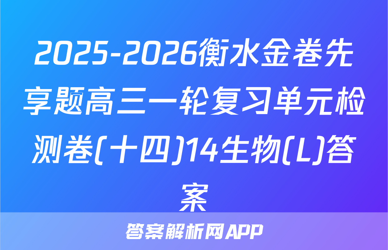 2025-2026衡水金卷先享题高三一轮复习单元检测卷(十四)14生物(L)答案