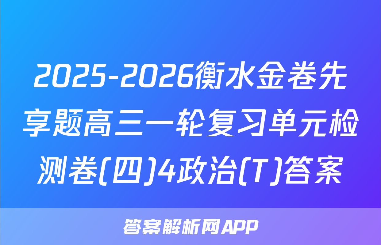 2025-2026衡水金卷先享题高三一轮复习单元检测卷(四)4政治(T)答案